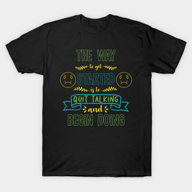 The way to get started is to quit talking and begin doing T-Shirt by Cute Creatures